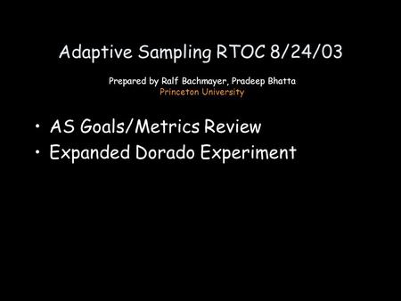 Adaptive Sampling RTOC 8/24/03 AS Goals/Metrics Review Expanded Dorado Experiment Prepared by Ralf Bachmayer, Pradeep Bhatta Princeton University.