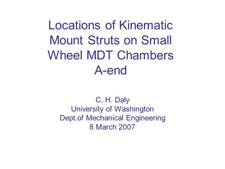 Locations of Kinematic Mount Struts on Small Wheel MDT Chambers A-end C. H. Daly University of Washington Dept.of Mechanical Engineering 8 March 2007.