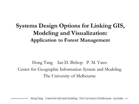 -------------------- Hong Tang Center for GIS and Modeling The University of Melbourne Australia ---- Systems Design Options for Linking GIS, Modeling.