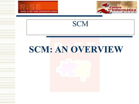 SCM SCM: AN OVERVIEW. Agenda  Introduction  Concepts  CBSD.
