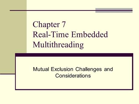 Chapter 7 Real-Time Embedded Multithreading Mutual Exclusion Challenges and Considerations.