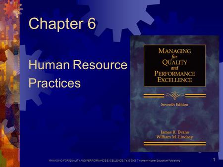 MANAGING FOR QUALITY AND PERFORMANCE EXCELLENCE, 7e, © 2008 Thomson Higher Education Publishing 1 Chapter 6 Human Resource Practices.