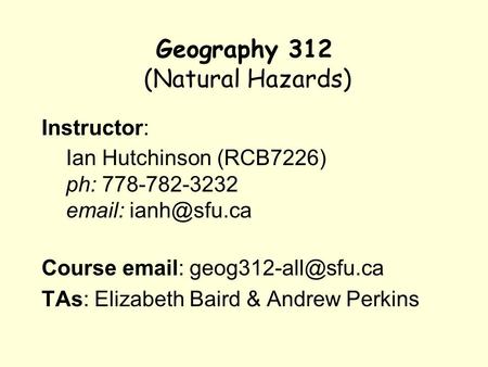 Geography 312 (Natural Hazards) Instructor: Ian Hutchinson (RCB7226) ph: 778-782-3232   Course   TAs: Elizabeth.