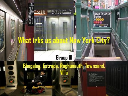 Group III Bhagaloo, Estrada, Raghunauth, Townsend, Villa What irks us about New York City?