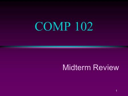 1 Midterm Review COMP 102. Tips l Eat a light meal before the exam l NO electronic devices (including calculators, dictionaries, phones, pagers, etc.)