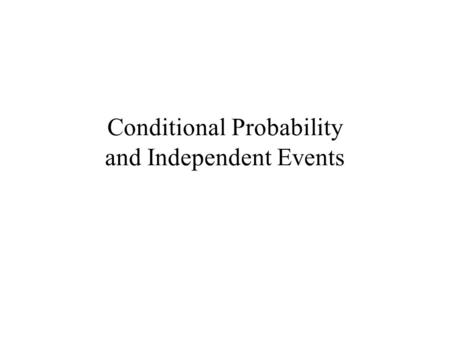 Conditional Probability and Independent Events. Conditional Probability if we have some information about the result…use it to adjust the probability.