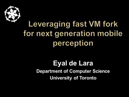 Eyal de Lara Department of Computer Science University of Toronto.