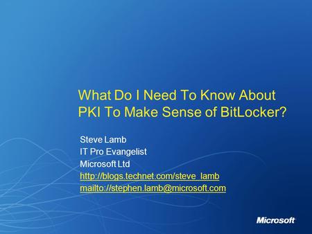 Steve Lamb IT Pro Evangelist Microsoft Ltd  What Do I Need To Know About PKI To.