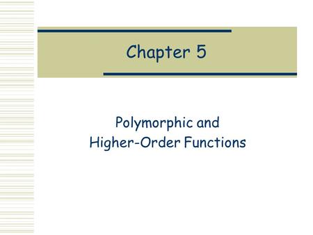 Chapter 5 Polymorphic and Higher-Order Functions.