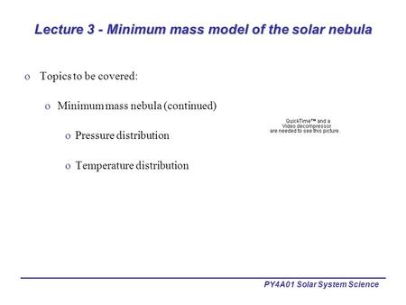 PY4A01 Solar System Science Lecture 3 - Minimum mass model of the solar nebula oTopics to be covered: oMinimum mass nebula (continued) oPressure distribution.