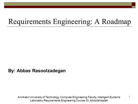 Amirkabir University of Technology, Computer Engineering Faculty, Intelligent Systems Laboratory,Requirements Engineering Course, Dr. Abdollahzadeh 1 Requirements.