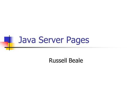 Java Server Pages Russell Beale. What are Java Server Pages? Separates content from presentation Good to use when lots of HTML to be presented to user,