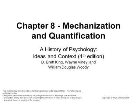 Copyright © Allyn & Bacon 2008 Chapter 8 - Mechanization and Quantification A History of Psychology: Ideas and Context (4 th edition) D. Brett King, Wayne.