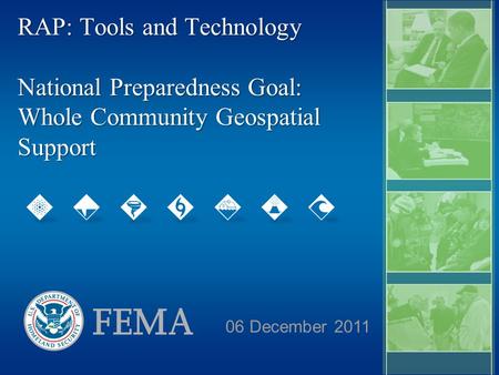 RAP: Tools and Technology National Preparedness Goal: Whole Community Geospatial Support 06 December 2011.