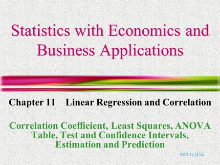 Note 13 of 5E Statistics with Economics and Business Applications Chapter 11 Linear Regression and Correlation Correlation Coefficient, Least Squares,