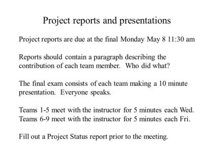 Project reports are due at the final Monday May 8 11:30 am Reports should contain a paragraph describing the contribution of each team member. Who did.