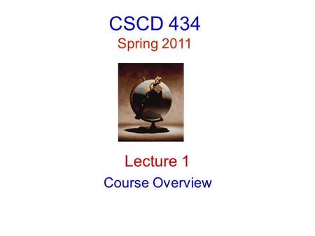 CSCD 434 Spring 2011 Lecture 1 Course Overview. Contact Information Instructor Carol Taylor 315 CEB Phone: 509-359-6908   Office.