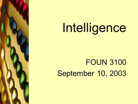 Intelligence FOUN 3100 September 10, 2003. www.brainybetty.com2 What is intelligence? Is it one or more abilities or is it the ability to adapt and learn?