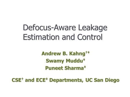 Defocus-Aware Leakage Estimation and Control Andrew B. Kahng †‡ Swamy Muddu ‡ Puneet Sharma ‡ CSE † and ECE ‡ Departments, UC San Diego.