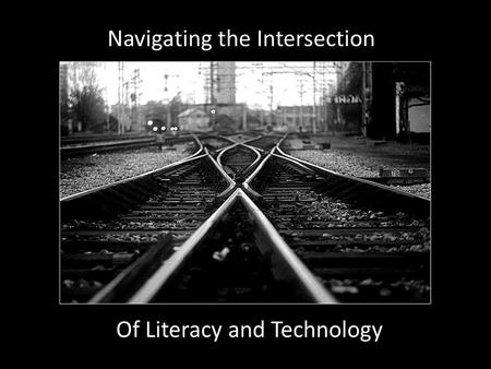 Navigating the Intersection Of Literacy and Technology.