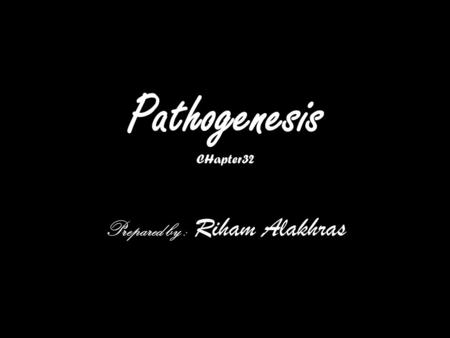 Pathogenesis CHapter32 Prepared by : Riham Alakhras.