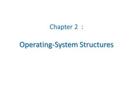 Operating-System Structures Chapter 2 : Operating-System Structures.