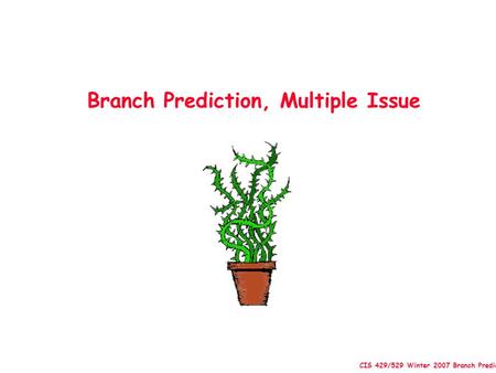 CIS 429/529 Winter 2007 Branch Prediction.1 Branch Prediction, Multiple Issue.
