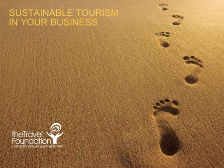 SUSTAINABLE TOURISM IN YOUR BUSINESS. TODAY’S AIMS: >Learn about sustainable tourism and how it can benefit customers, destinations and the company >Learn.