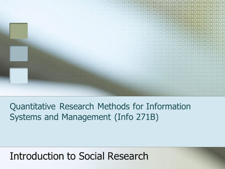 Quantitative Research Methods for Information Systems and Management (Info 271B) Introduction to Social Research.
