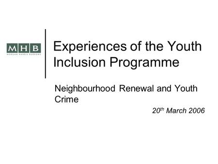 Experiences of the Youth Inclusion Programme Neighbourhood Renewal and Youth Crime 20 th March 2006.