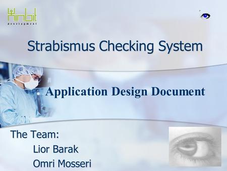 Strabismus Checking System The Team: Lior Barak Omri Mosseri Application Design Document.