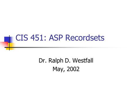 CIS 451: ASP Recordsets Dr. Ralph D. Westfall May, 2002.