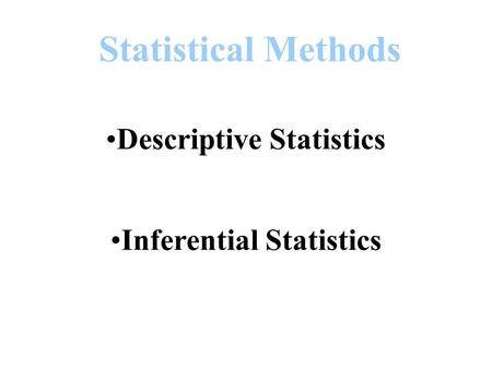 Statistical Methods Descriptive Statistics Inferential Statistics Collecting and describing data. Making decisions based on sample data.