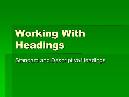 Working With Headings Standard and Descriptive Headings.