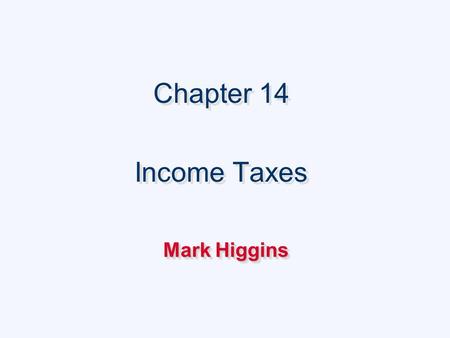 Chapter 14 Income Taxes Chapter 14 Income Taxes Mark Higgins.