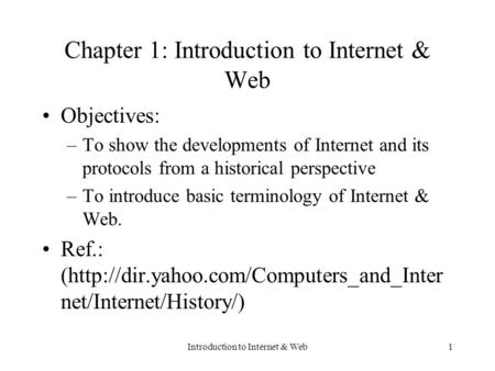Introduction to Internet & Web1 Chapter 1: Introduction to Internet & Web Objectives: –To show the developments of Internet and its protocols from a historical.
