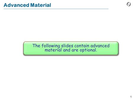 1 Advanced Material The following slides contain advanced material and are optional.