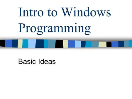 Intro to Windows Programming Basic Ideas. Program Entry Point Int WINAPI WinMain (HINSTANCE hInstance, HINSTANCE hPrevInstance, PSTR szCmdLine, int iCmdShow)