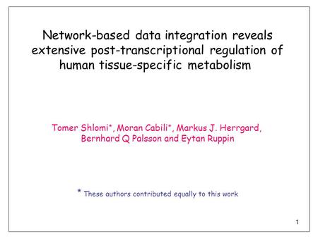 Network-based data integration reveals extensive post-transcriptional regulation of human tissue-specific metabolism Tomer Shlomi*, Moran Cabili*, Markus.