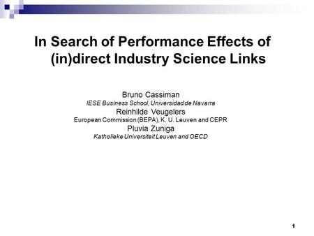 1 In Search of Performance Effects of (in)direct Industry Science Links Bruno Cassiman IESE Business School, Universidad de Navarra Reinhilde Veugelers.