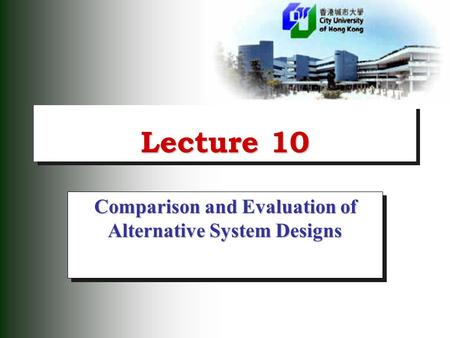 Lecture 10 Comparison and Evaluation of Alternative System Designs.