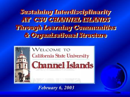 Sustaining Interdisciplinarity AT CSU CHANNEL ISLANDS Through Learning Communities & Organizational Structure Sustaining Interdisciplinarity AT CSU CHANNEL.