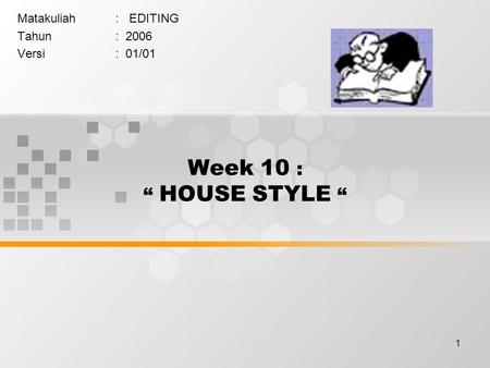 1 Week 10 : “ HOUSE STYLE “ Matakuliah: EDITING Tahun: 2006 Versi: 01/01.
