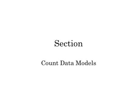 Section Count Data Models. Introduction Many outcomes of interest are integer counts –Doctor visits –Low work days –Cigarettes smoked per day –Missed.