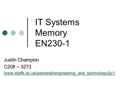 IT Systems Memory EN230-1 Justin Champion C208 – 3273 www.staffs.ac.uk/personal/engineering_and_technology/jjc1.