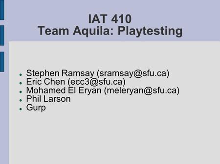 IAT 410 Team Aquila: Playtesting Stephen Ramsay Eric Chen Mohamed El Eryan Phil Larson Gurp.