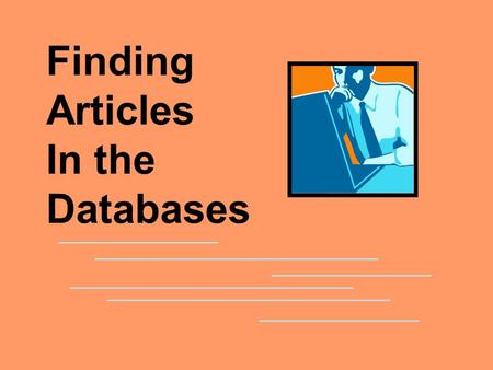 Finding Articles In the Databases. The databases are where you go to search for either articles or for article citations. DATABASES.