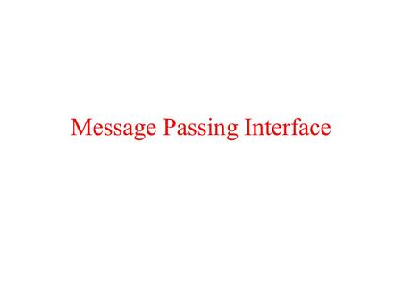 Message Passing Interface. Message Passing Interface (MPI) Message Passing Interface (MPI) is a specification designed for parallel applications. The.