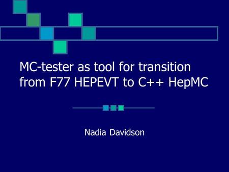 MC-tester as tool for transition from F77 HEPEVT to C++ HepMC Nadia Davidson.