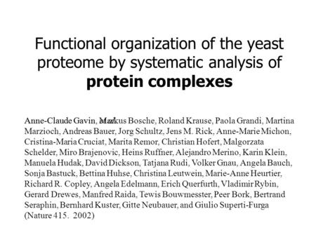 Functional organization of the yeast proteome by systematic analysis of protein complexes Anne-Claude Gavin, Markus Bosche, Roland Krause, Paola Grandi,